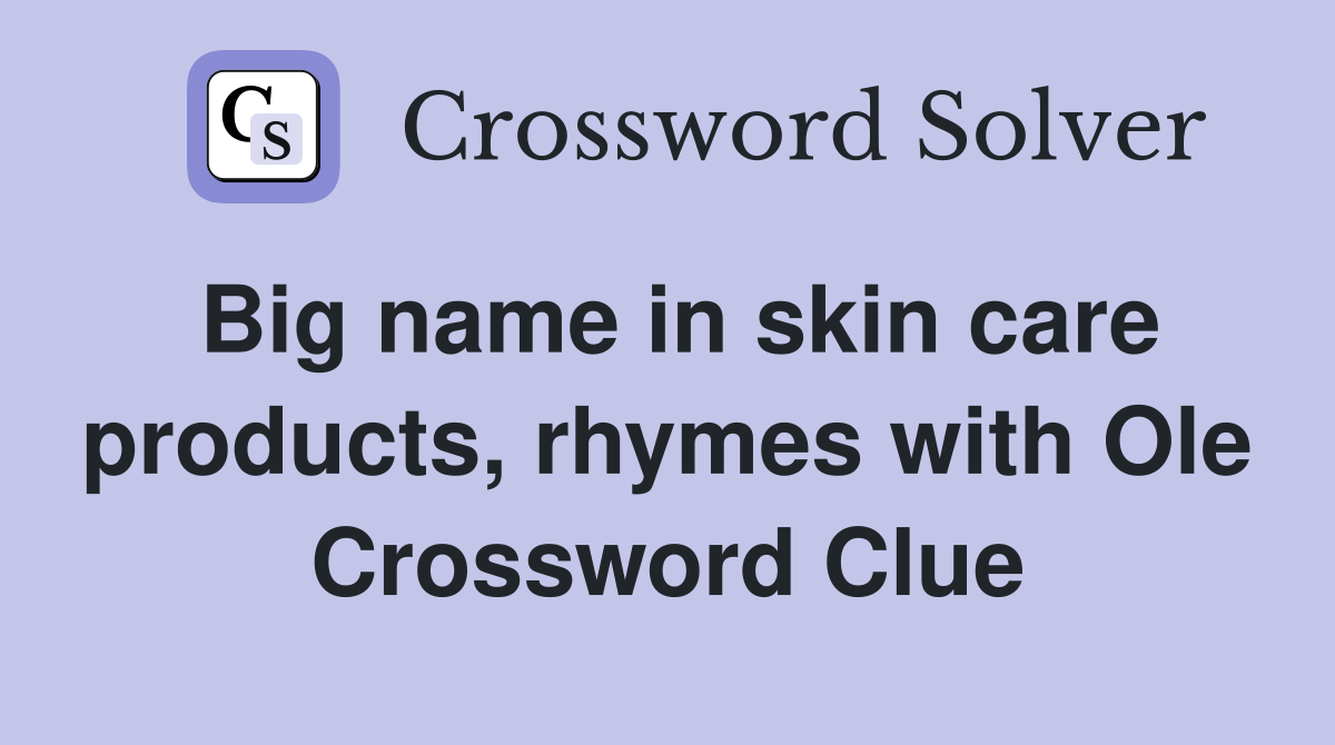 Big name in skin care products, rhymes with Ole Crossword Clue