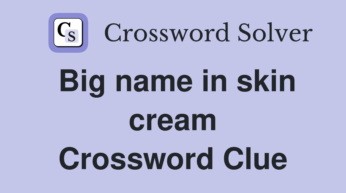 Big name in skin cream Crossword Clue