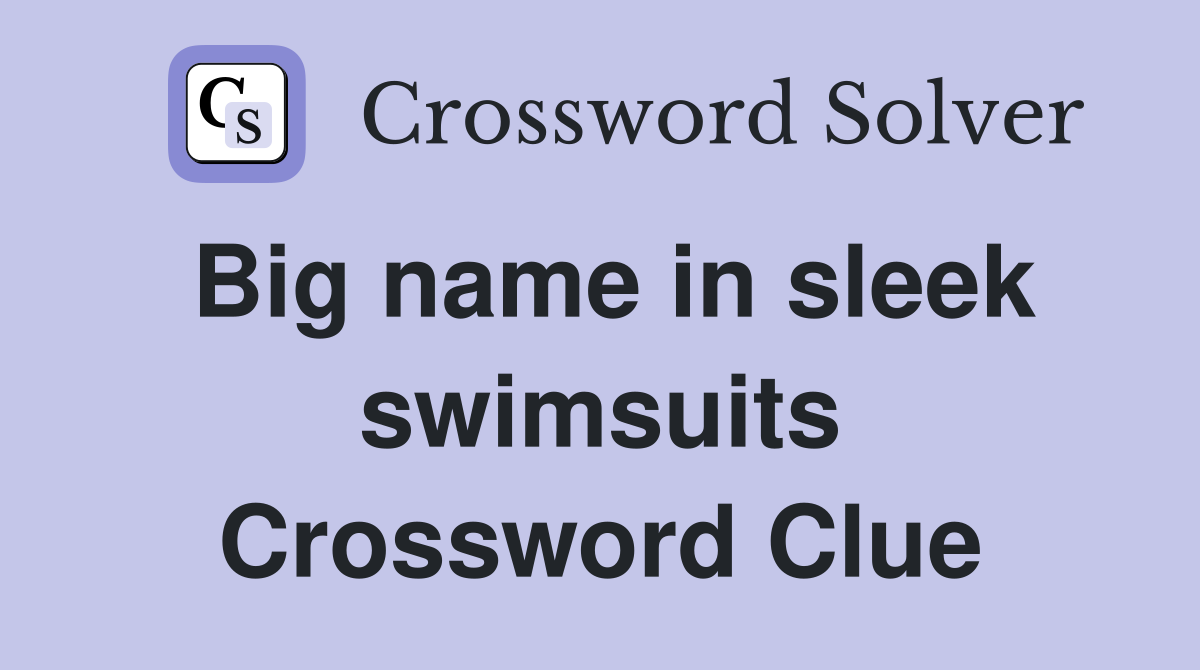 Big name in sleek swimsuits Crossword Clue