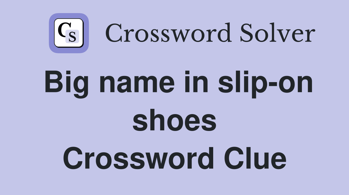 Big name in slip-on shoes Crossword Clue