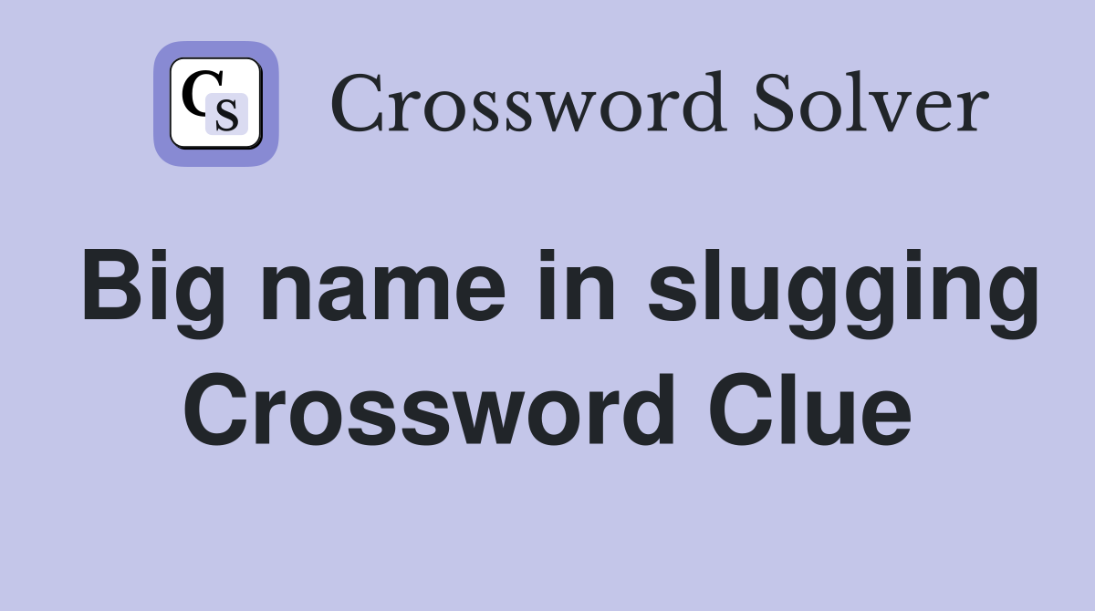Big name in slugging Crossword Clue