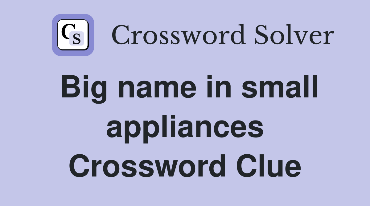 Big name in small appliances Crossword Clue