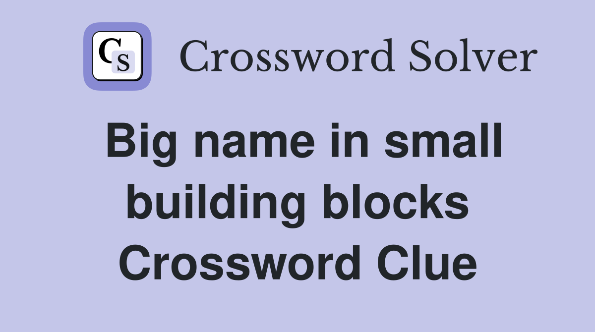 Big name in small building blocks Crossword Clue