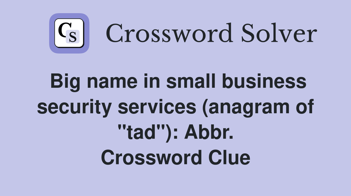 Big name in small business security services (anagram of "tad"): Abbr. Crossword Clue