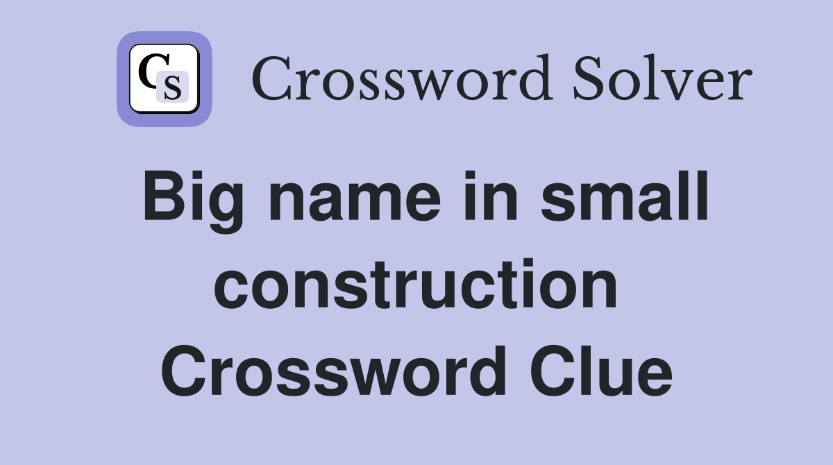 Big name in small construction Crossword Clue