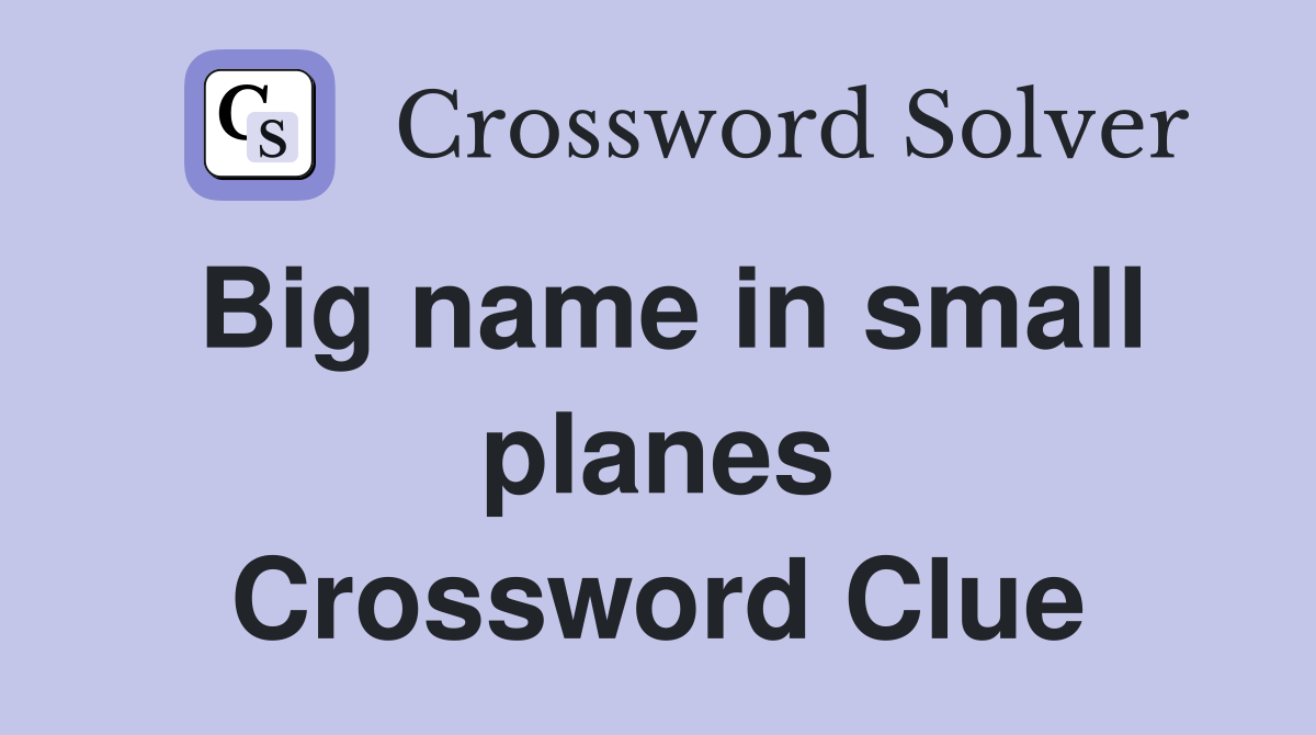 Big name in small planes Crossword Clue