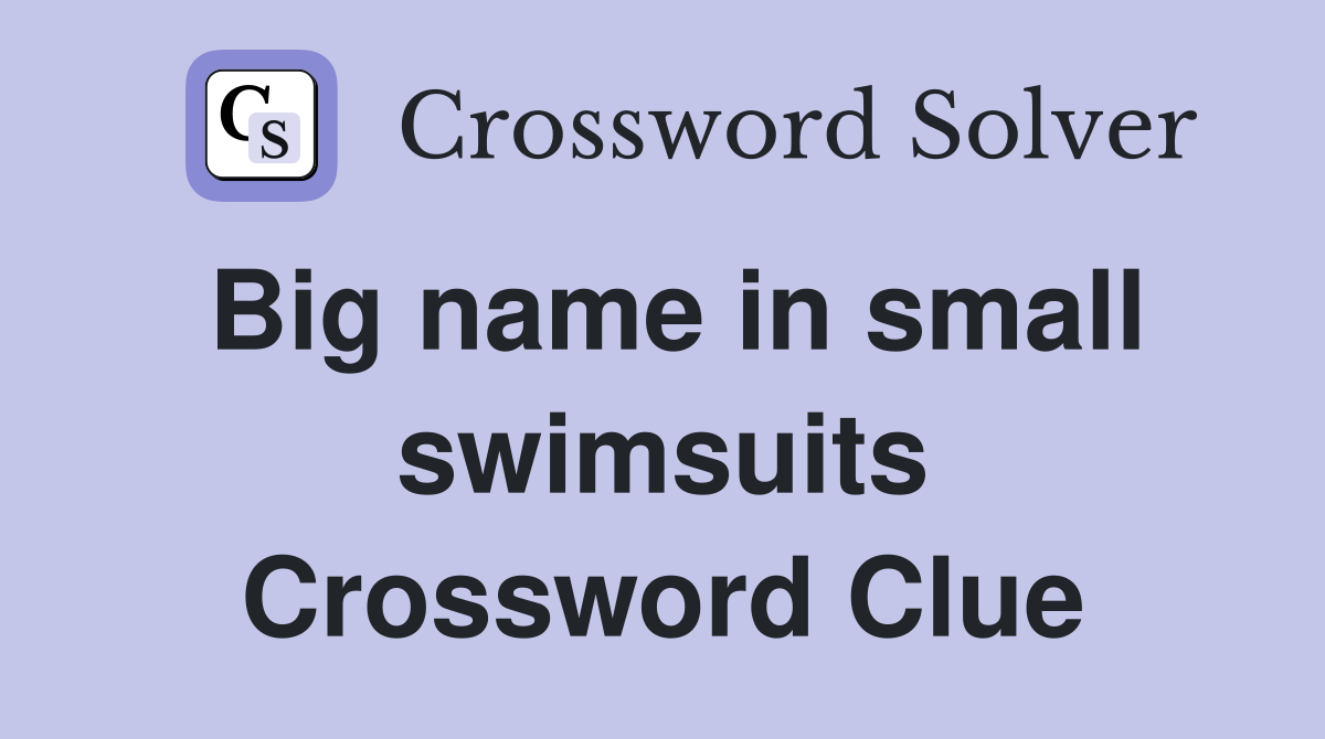 Big name in small swimsuits Crossword Clue