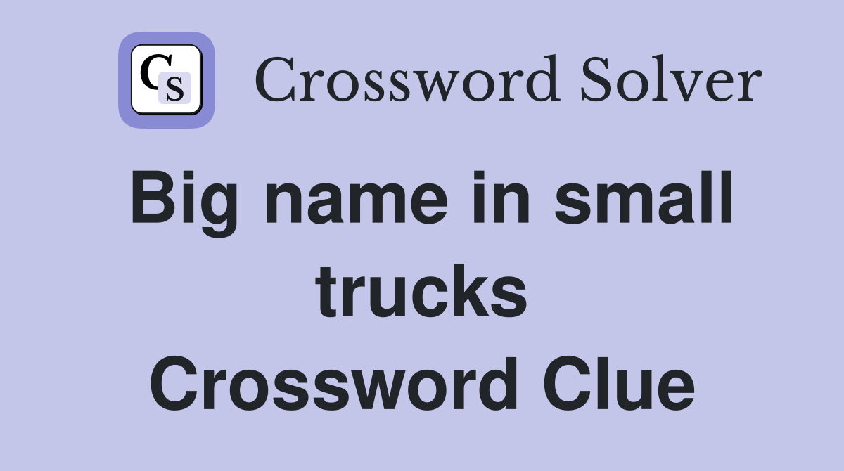 Big name in small trucks Crossword Clue
