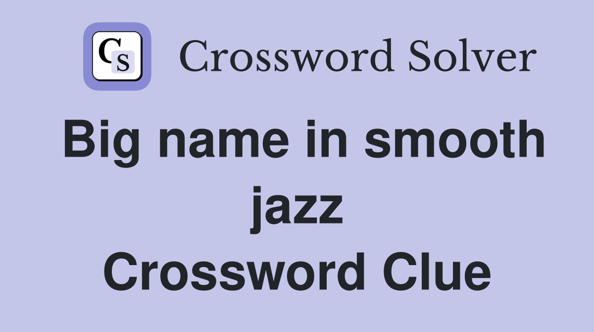 Big name in smooth jazz Crossword Clue