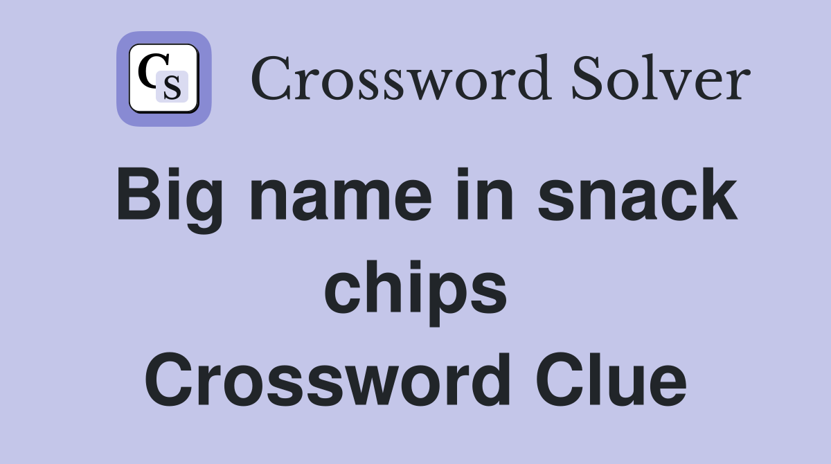 Big name in snack chips Crossword Clue