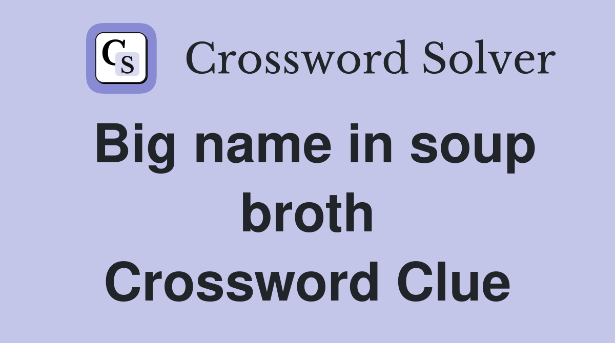 Big name in soup broth Crossword Clue
