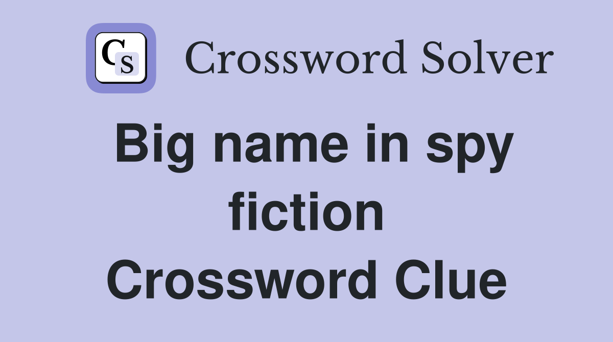 Big name in spy fiction Crossword Clue