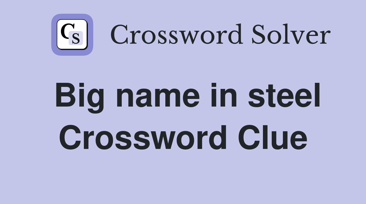 Big name in steel Crossword Clue