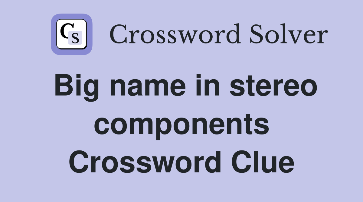 Big name in stereo components Crossword Clue