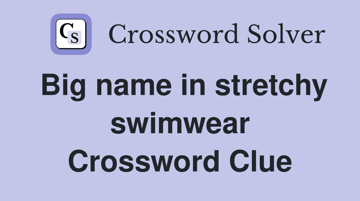 Big name in stretchy swimwear Crossword Clue