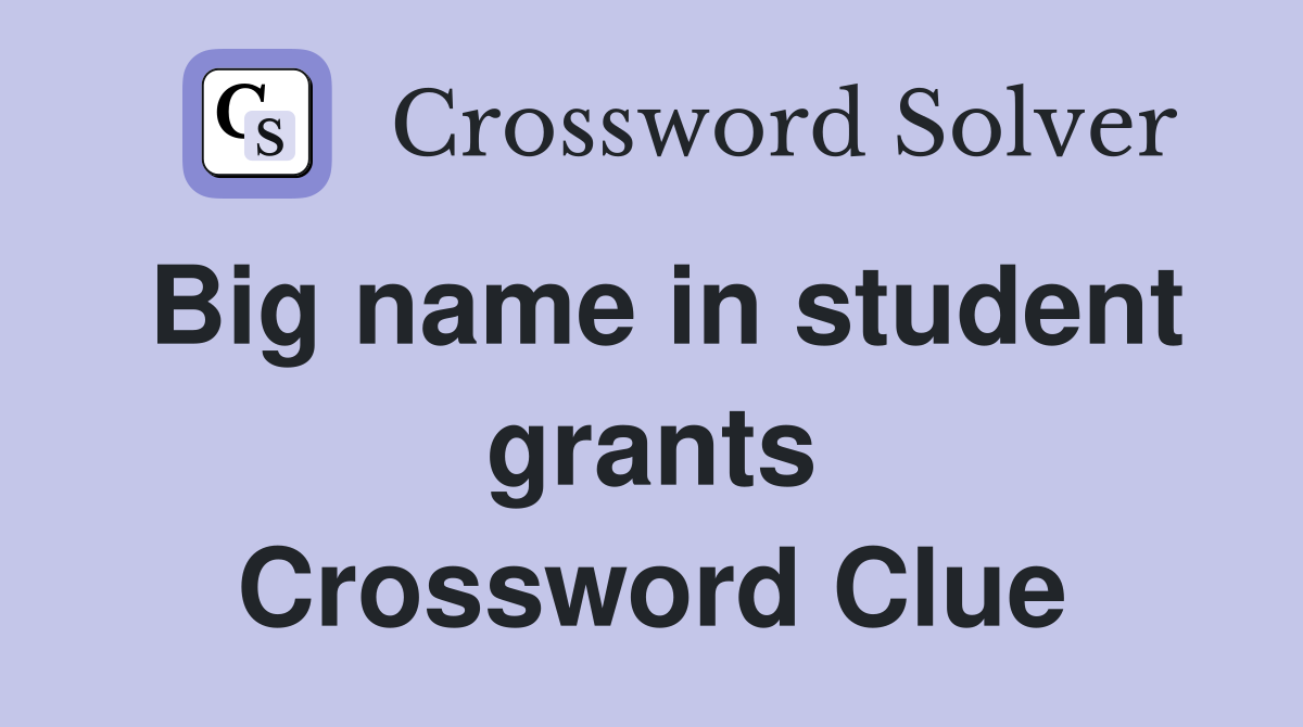 Big name in student grants Crossword Clue
