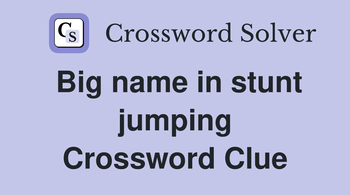 Big name in stunt jumping Crossword Clue