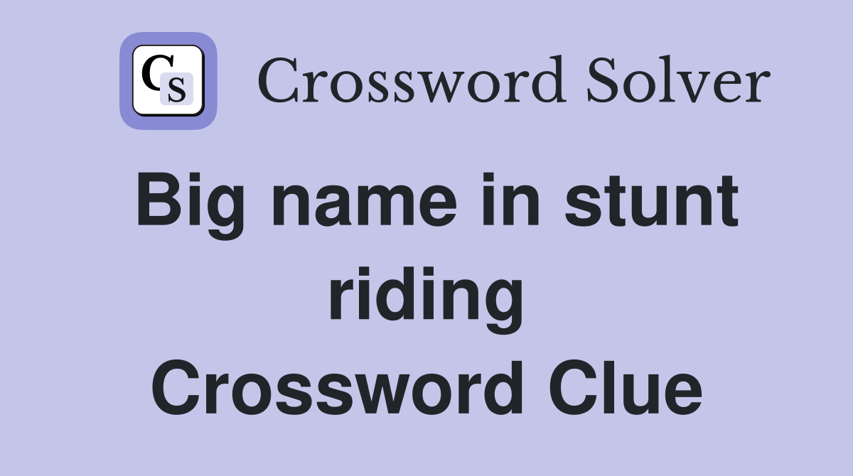 Big name in stunt riding Crossword Clue
