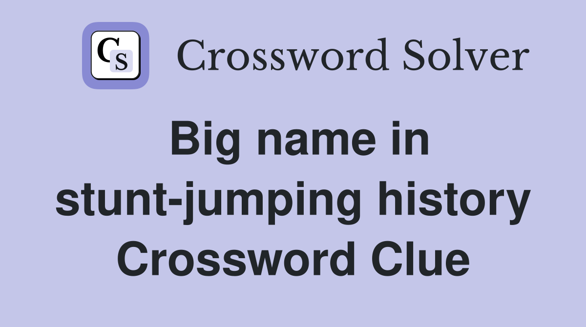 Big name in stunt-jumping history Crossword Clue