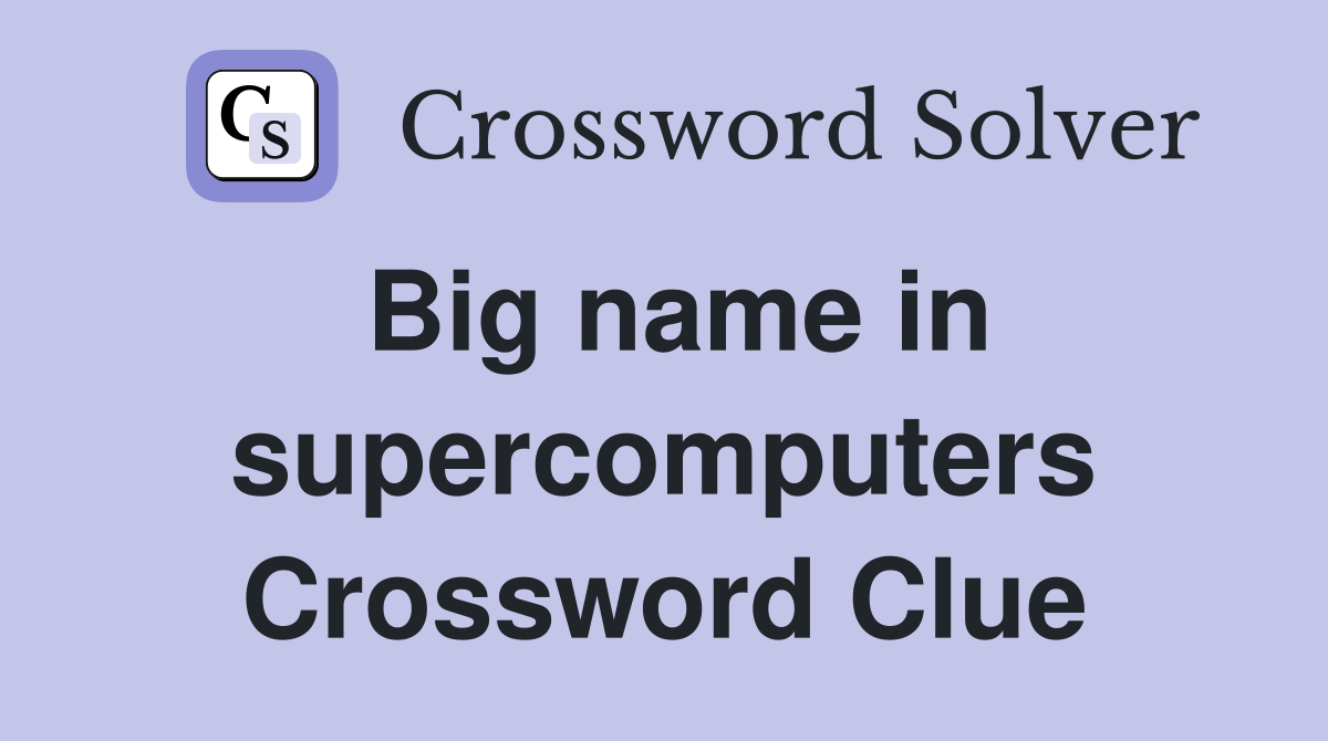 Big name in supercomputers Crossword Clue