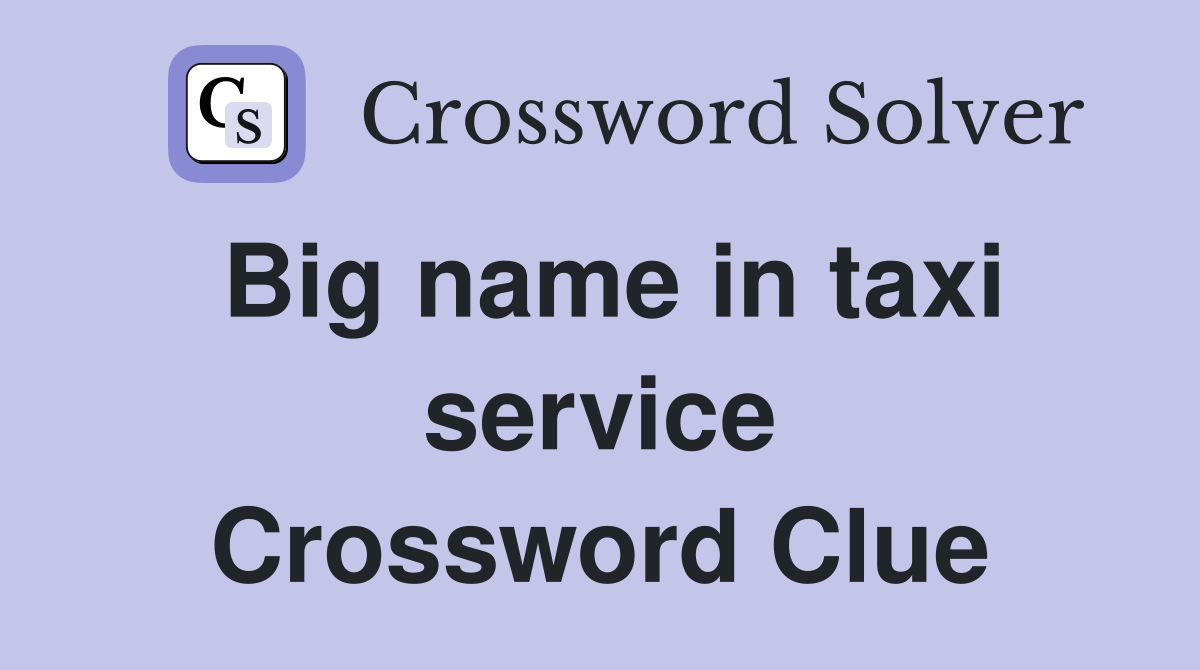 Big name in taxi service Crossword Clue
