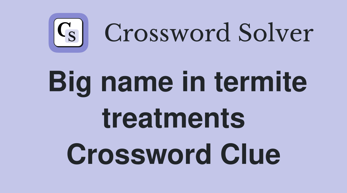 Big name in termite treatments Crossword Clue