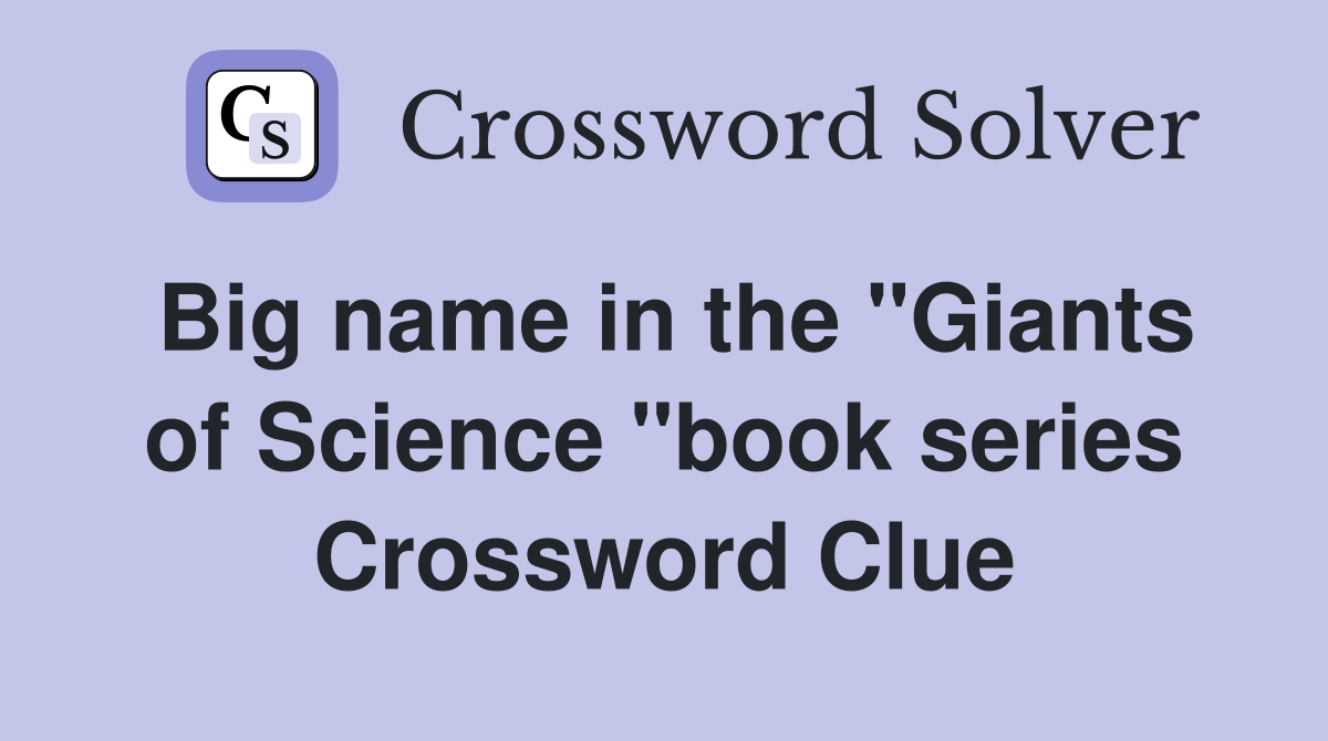 Big name in the ''Giants of Science ''book series Crossword Clue