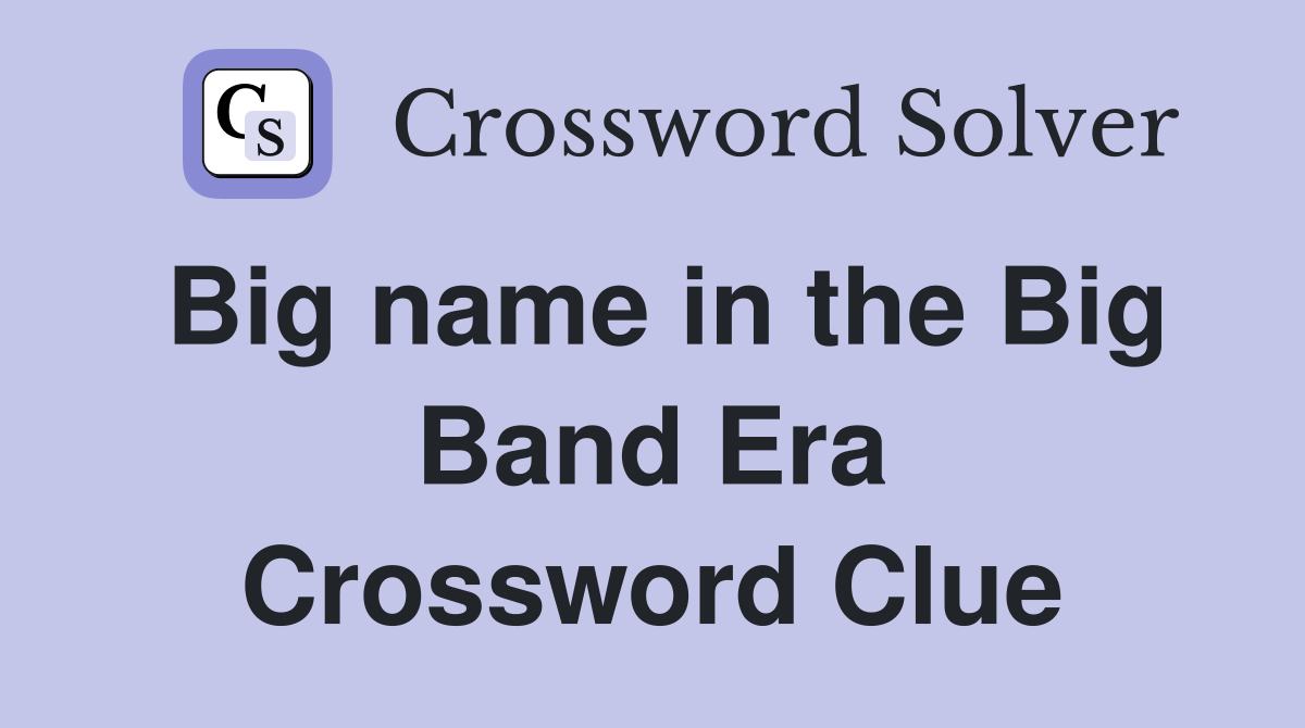 Big name in the Big Band Era Crossword Clue