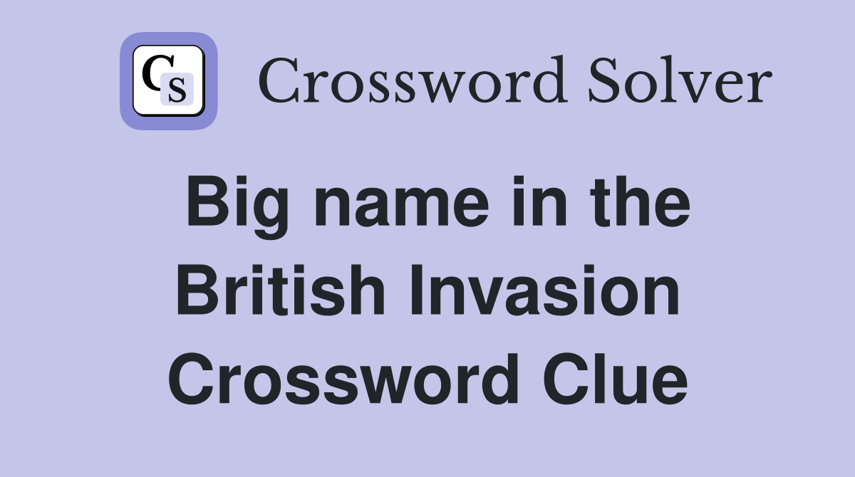 Big name in the British Invasion Crossword Clue