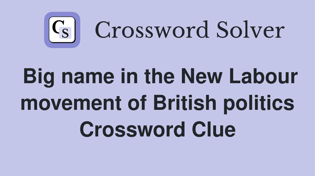 Big name in the New Labour movement of British politics Crossword Clue