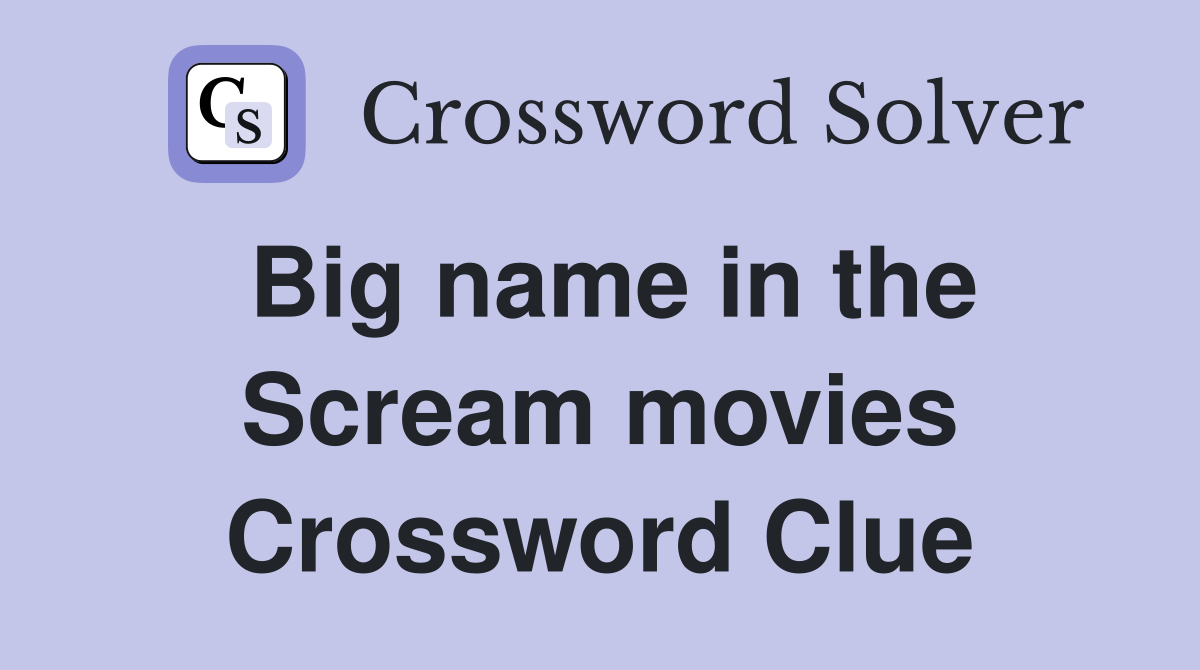 Big name in the Scream movies Crossword Clue