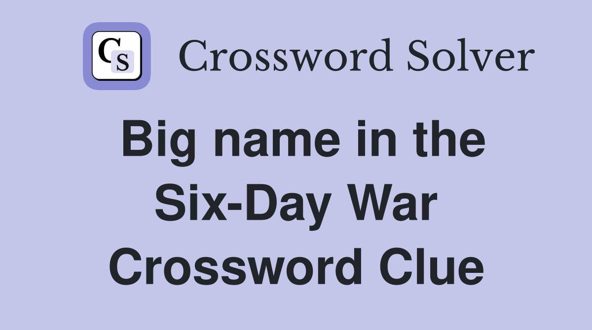 Big name in the Six-Day War Crossword Clue