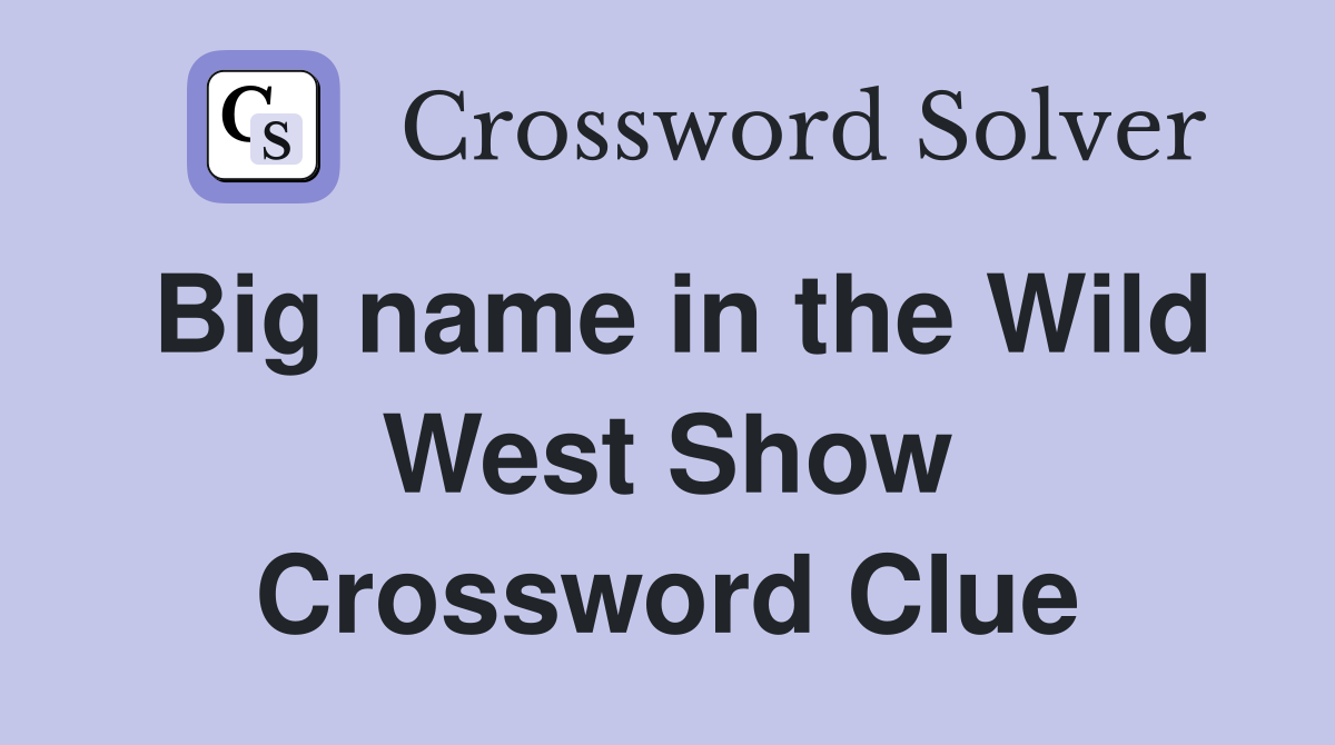 Big name in the Wild West Show Crossword Clue