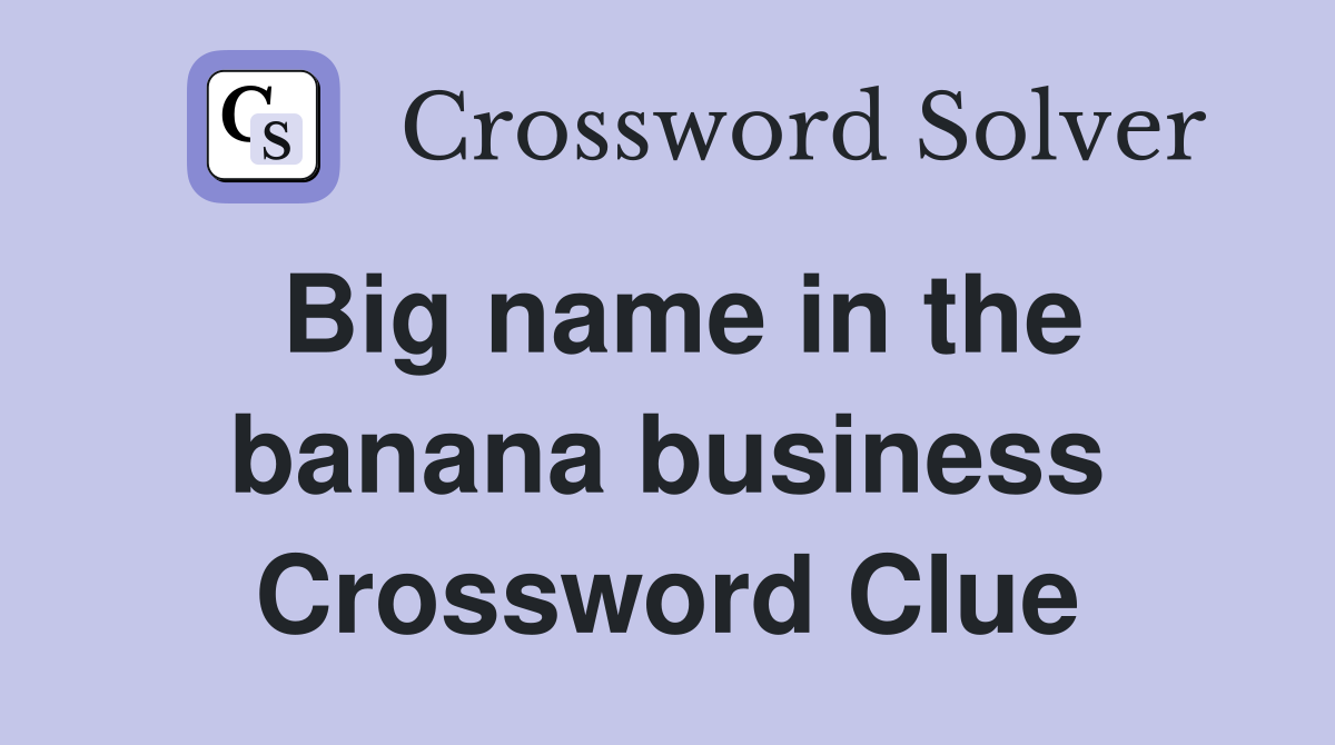 Big name in the banana business Crossword Clue
