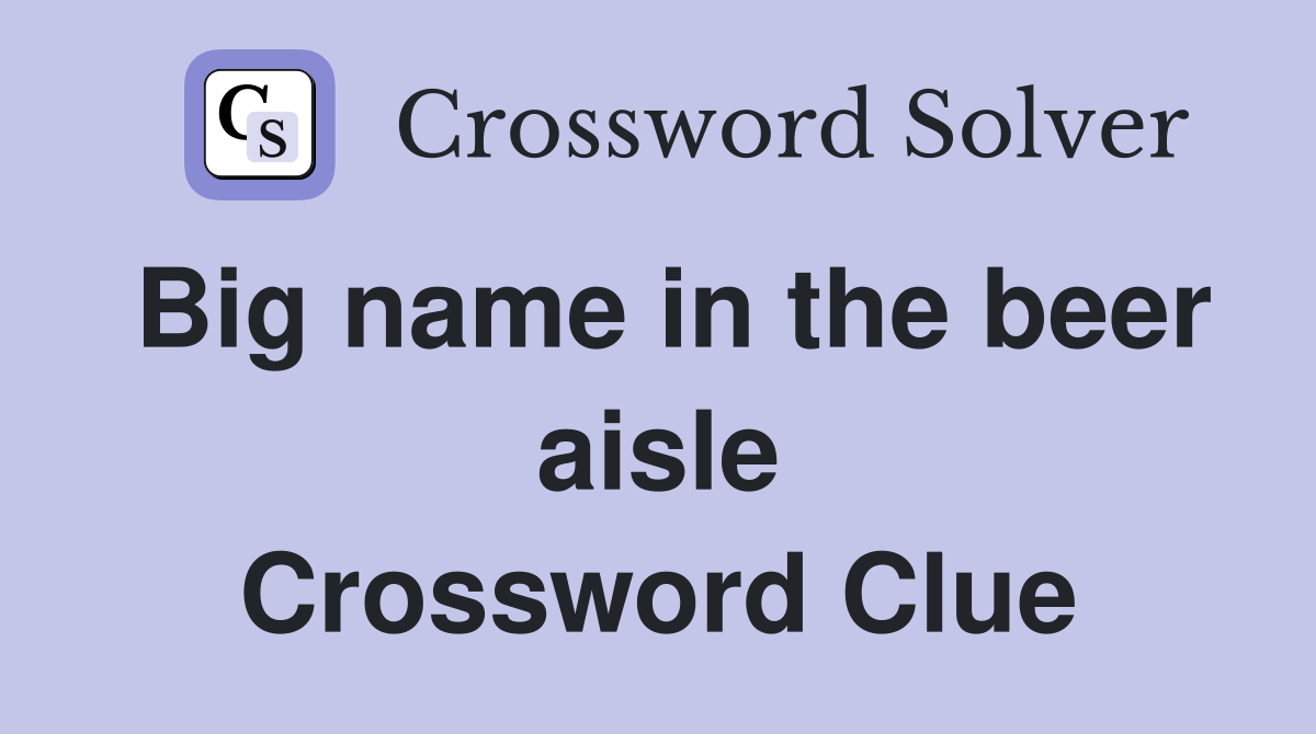 Big name in the beer aisle Crossword Clue