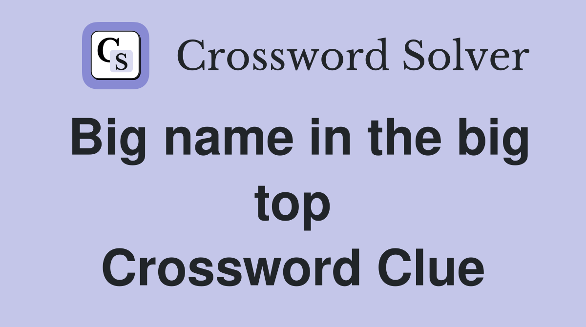 Big name in the big top Crossword Clue