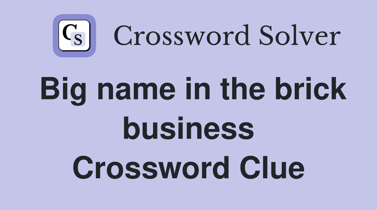 Big name in the brick business Crossword Clue