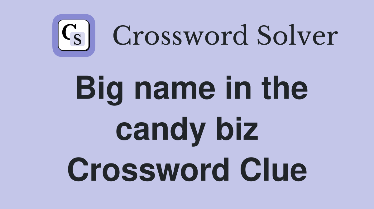 Big name in the candy biz Crossword Clue