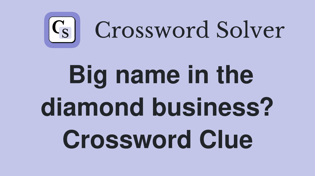 Big name in the diamond business? Crossword Clue