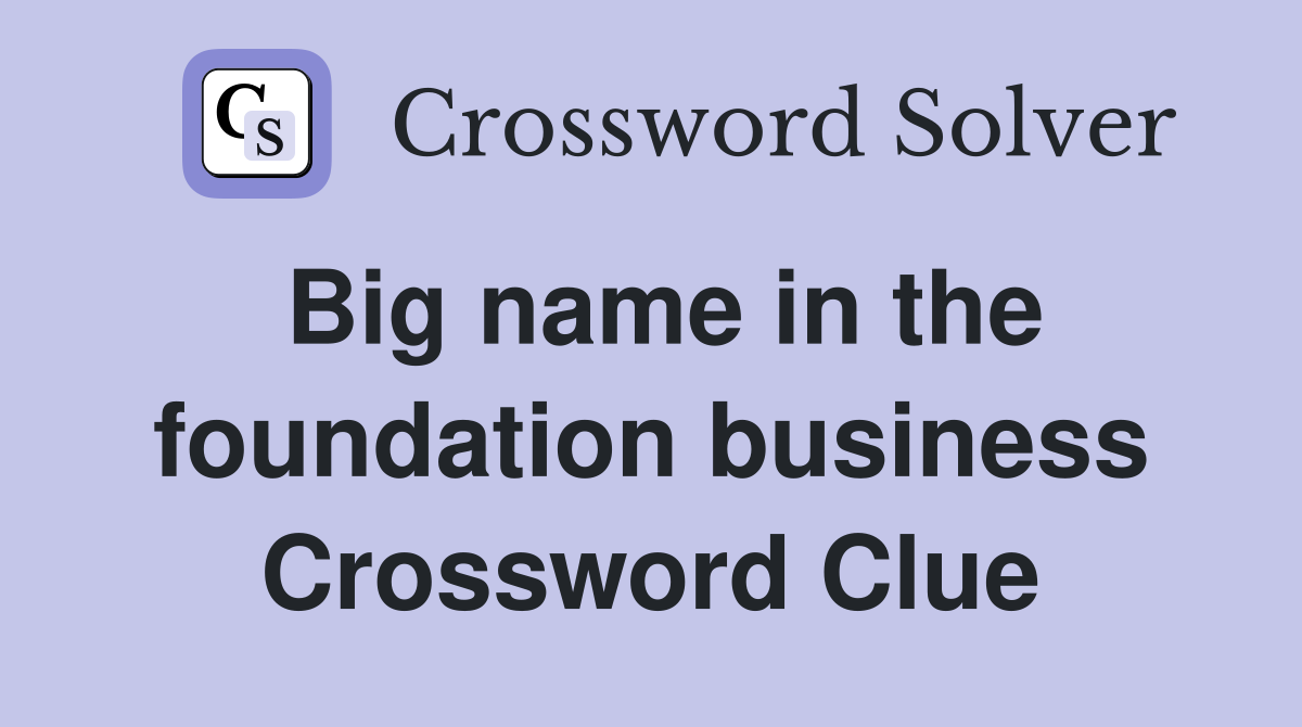 Big name in the foundation business Crossword Clue