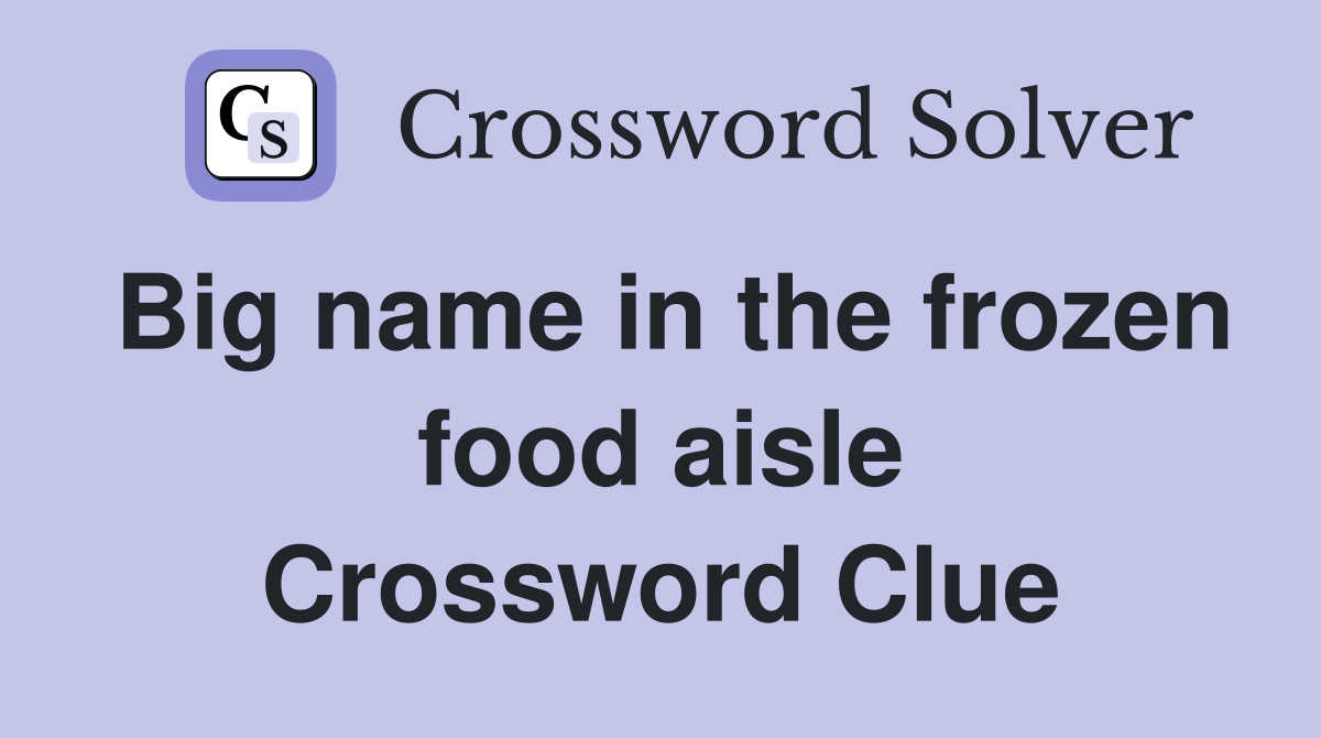Big name in the frozen food aisle Crossword Clue