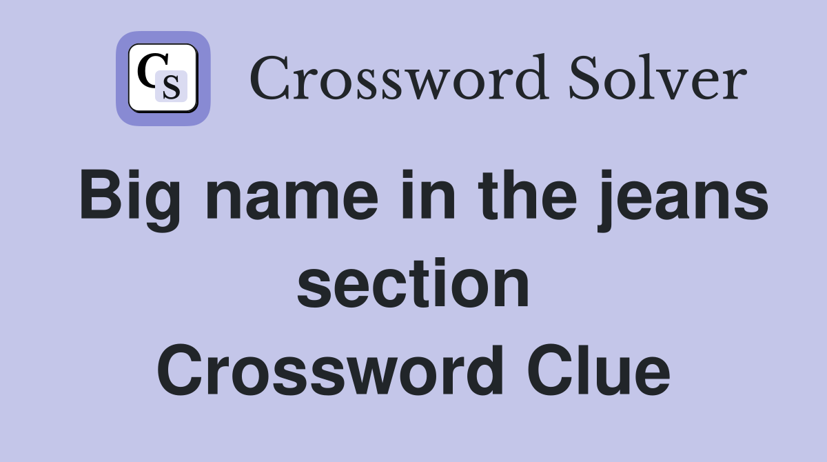 Big name in the jeans section Crossword Clue