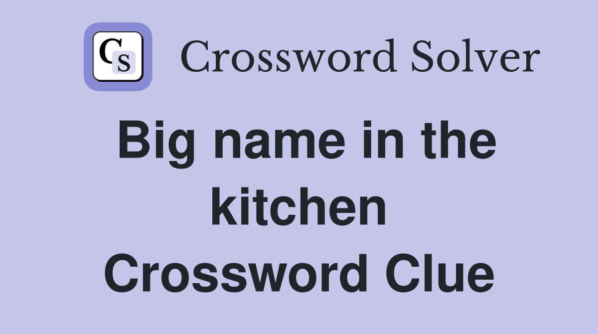 Big name in the kitchen Crossword Clue