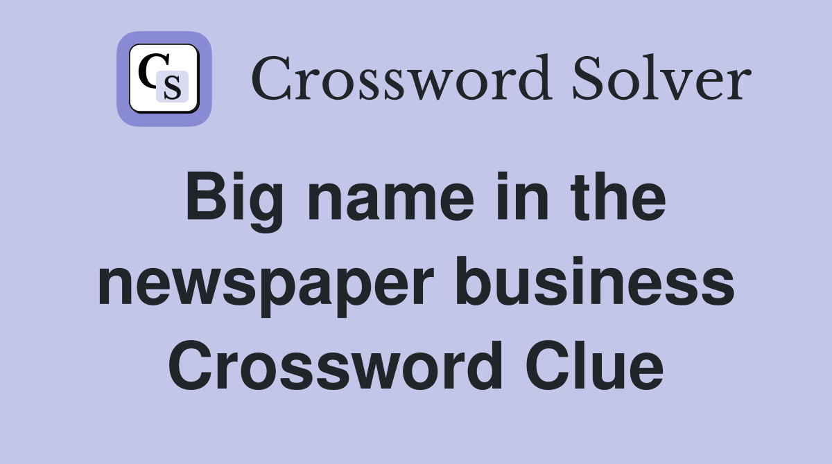 Big name in the newspaper business Crossword Clue