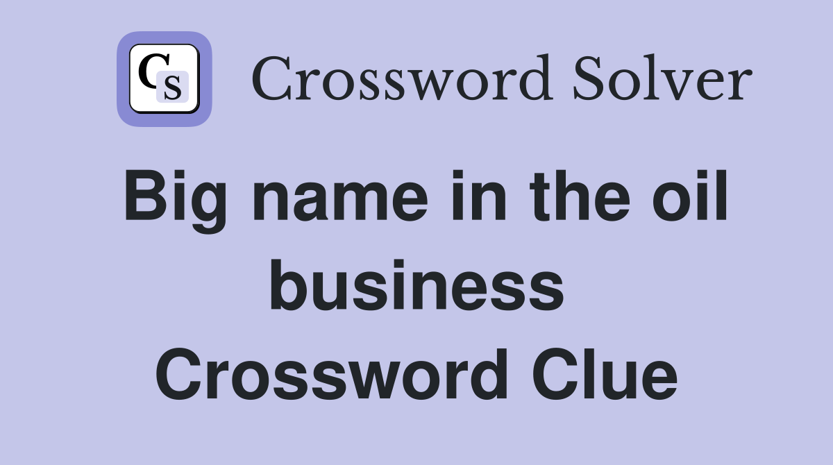 Big name in the oil business Crossword Clue