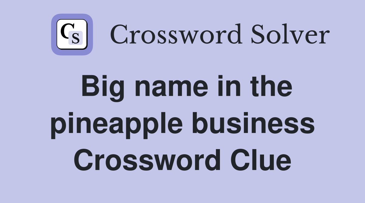 Big name in the pineapple business Crossword Clue