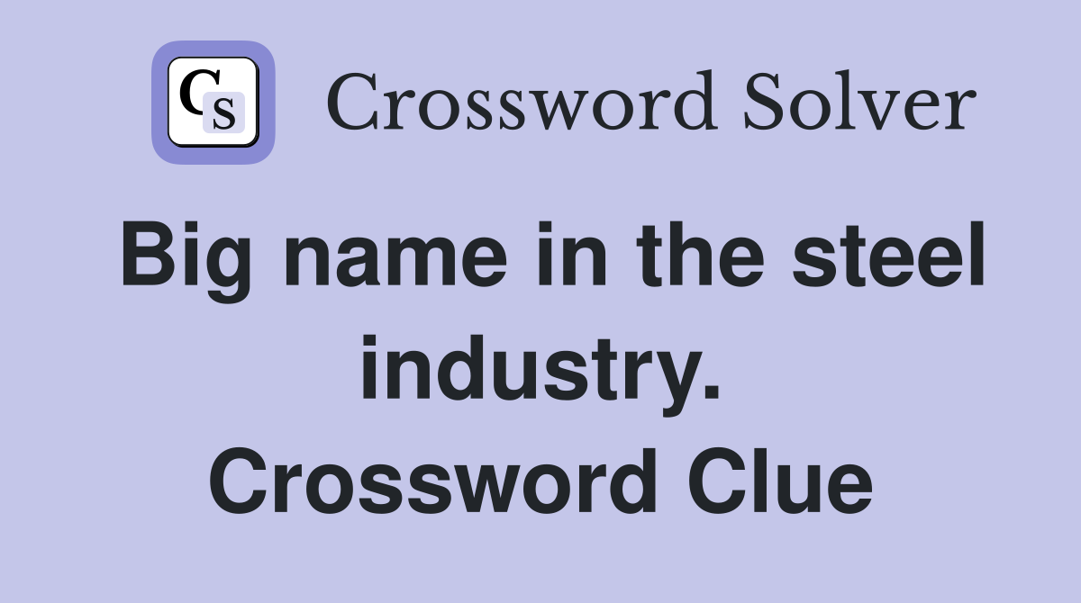 Big name in the steel industry. Crossword Clue