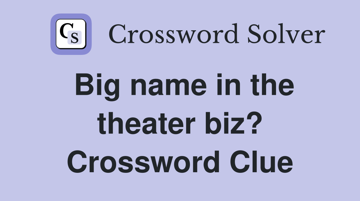 Big name in the theater biz? Crossword Clue