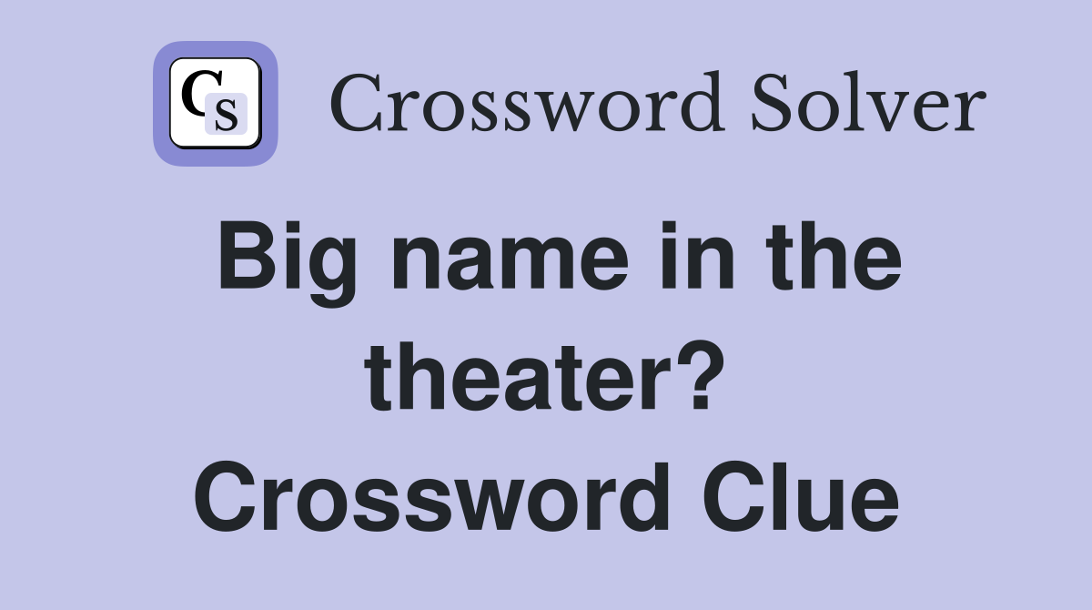 Big name in the theater? Crossword Clue
