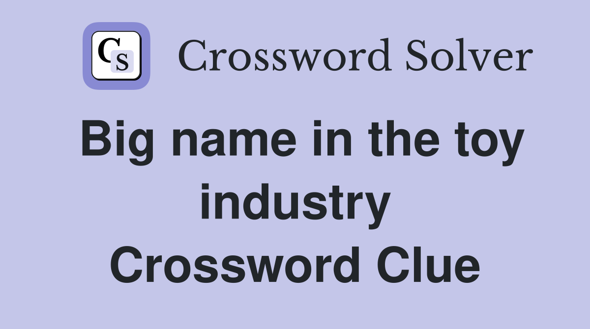 Big name in the toy industry Crossword Clue